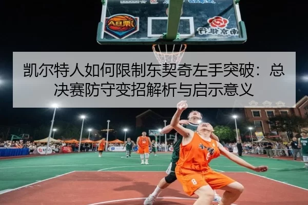 凯尔特人如何限制东契奇左手突破：总决赛防守变招解析与启示意义