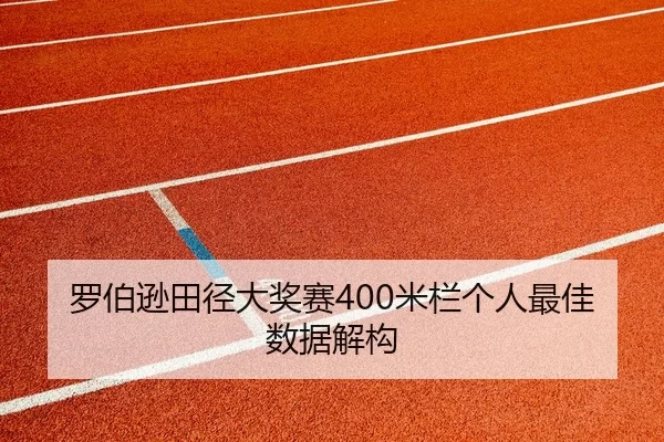 罗伯逊田径大奖赛400米栏个人最佳数据解构