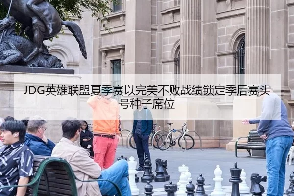 JDG英雄联盟夏季赛以完美不败战绩锁定季后赛头号种子席位